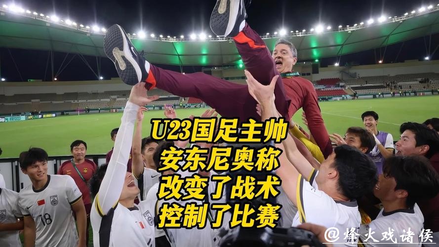 U23国足主帅安东尼奥：改变了战术，控制了比赛